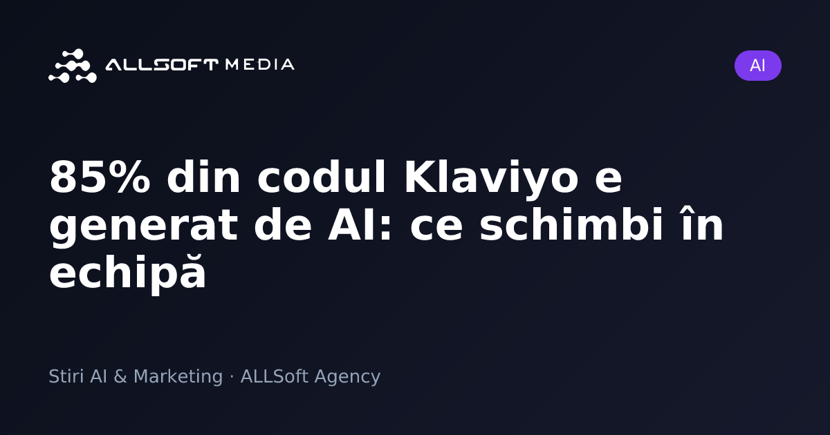 85% din codul Klaviyo e generat de AI: ce schimbi în echipă