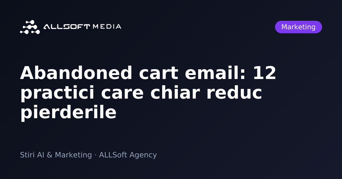 Abandoned cart email: 12 practici care chiar reduc pierderile