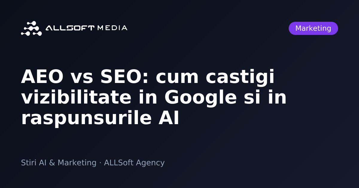 AEO vs SEO: cum castigi vizibilitate in Google si in raspunsurile AI
