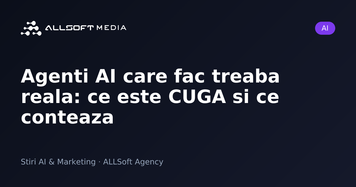 Agenti AI care fac treaba reala: ce este CUGA si ce conteaza