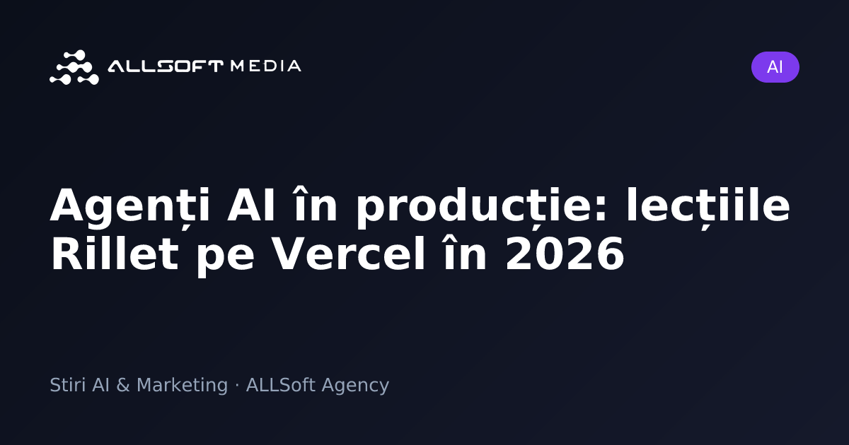 Agenți AI în producție: lecțiile Rillet pe Vercel în 2026