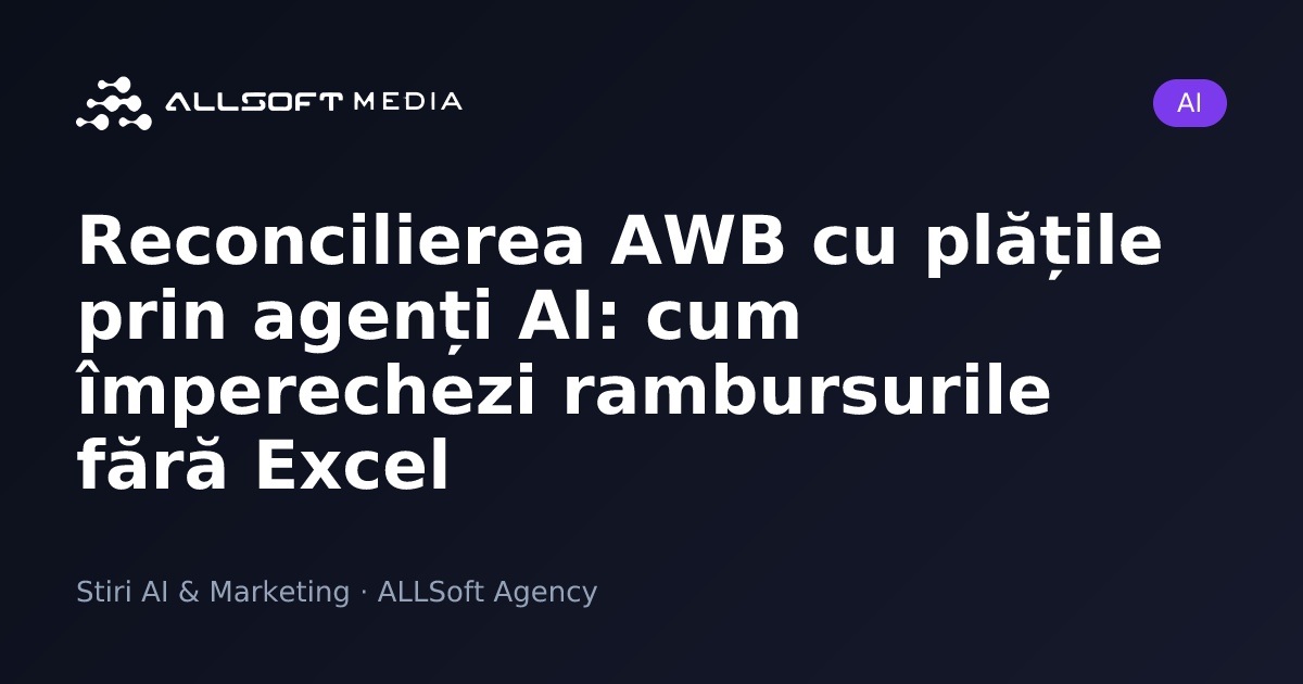 Reconcilierea AWB cu plățile prin agenți AI: cum împerechezi rambursurile fără Excel