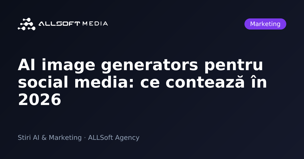 AI image generators pentru social media: ce contează în 2026