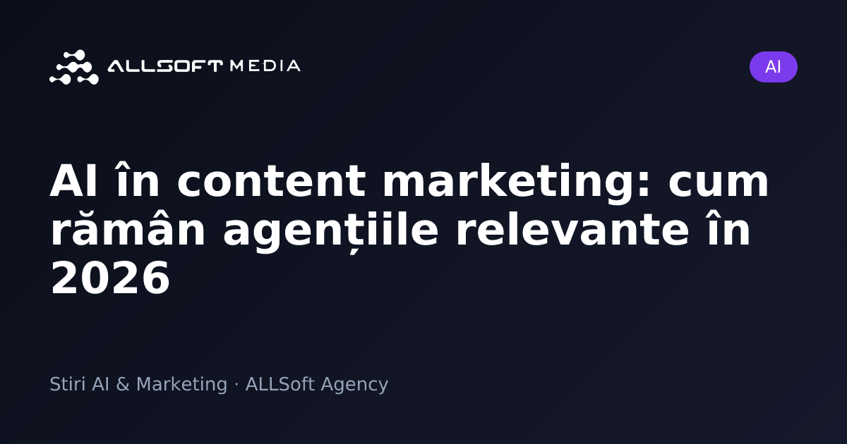 AI în content marketing: cum rămân agențiile relevante în 2026