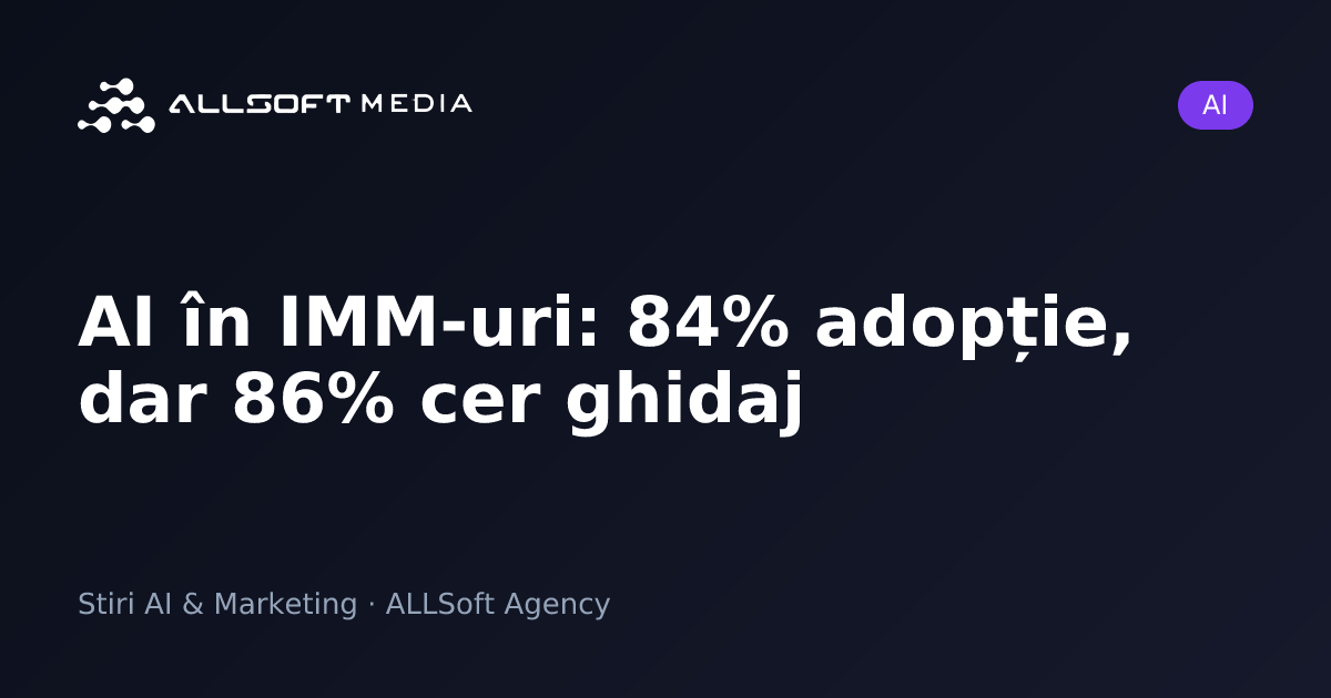 AI în IMM-uri: 84% adopție, dar 86% cer ghidaj