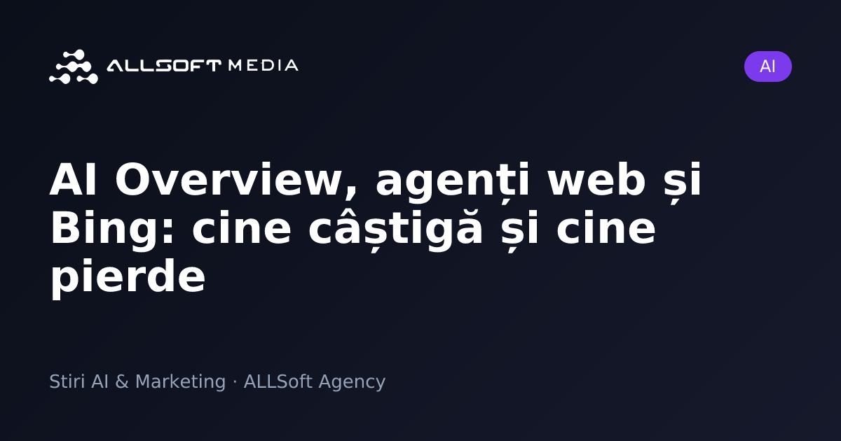 AI Overview, agenți web și Bing: cine câștigă și cine pierde