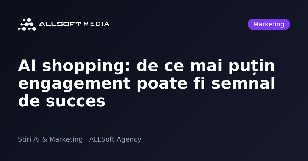 AI shopping: de ce mai puțin engagement poate fi semnal de succes