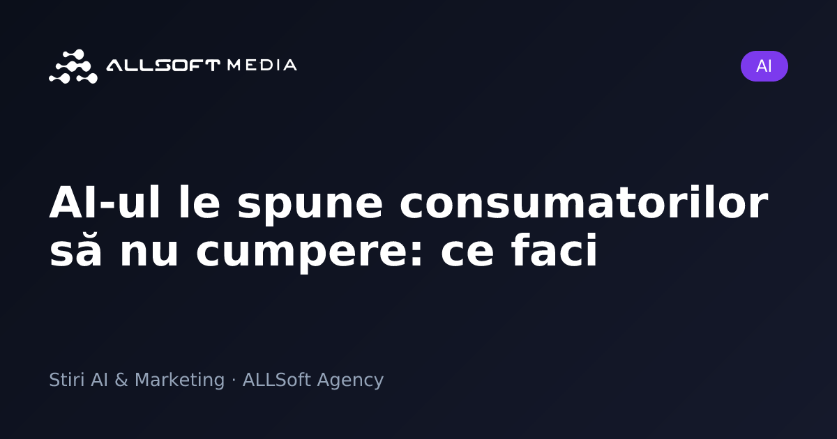 AI-ul le spune consumatorilor să nu cumpere: ce faci