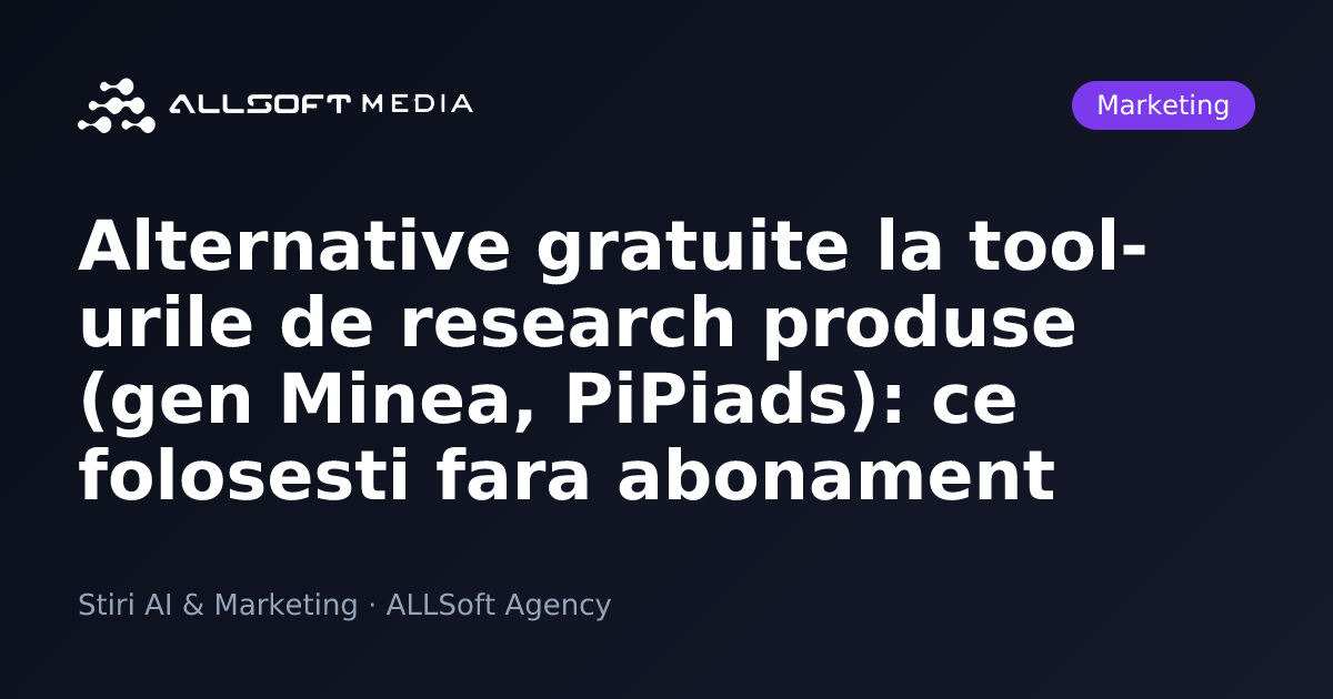 Alternative gratuite la tool-urile de research produse (gen Minea, PiPiads): ce folosesti fara abonament