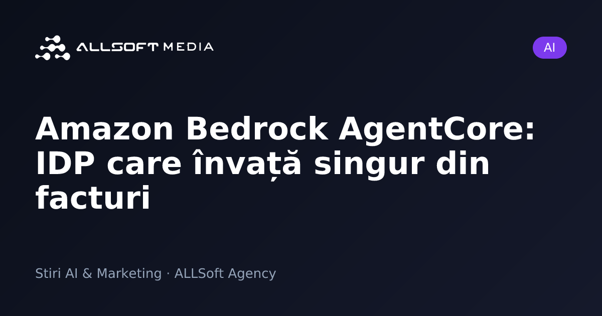 Amazon Bedrock AgentCore: IDP care învață singur din facturi
