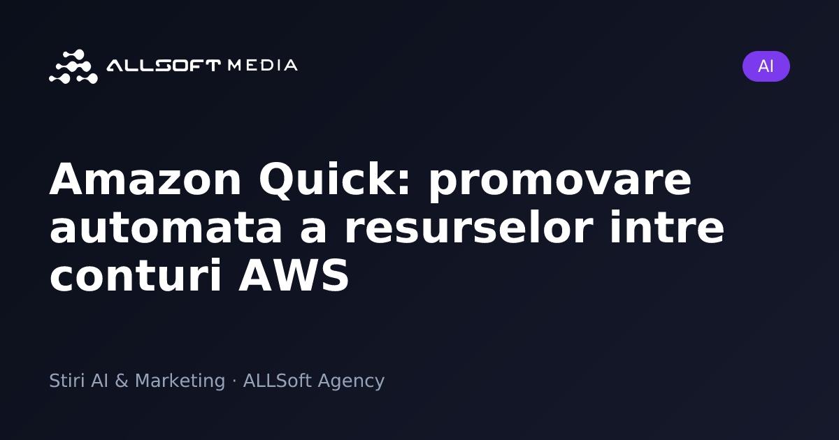 Amazon Quick: promovare automata a resurselor intre conturi AWS