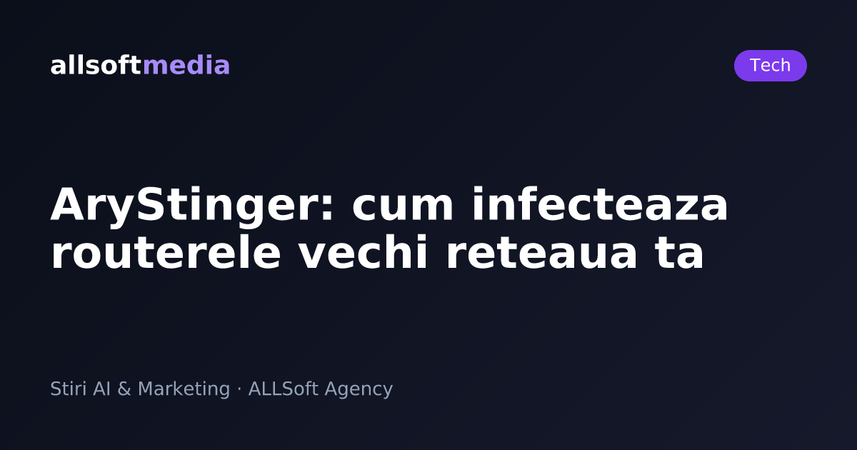 AryStinger: cum infecteaza routerele vechi reteaua ta