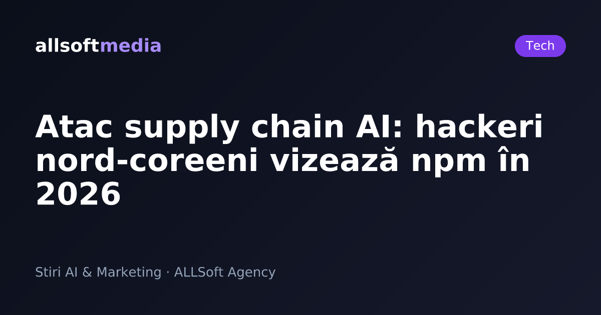 Atac supply chain AI: hackeri nord-coreeni vizează npm în 2026