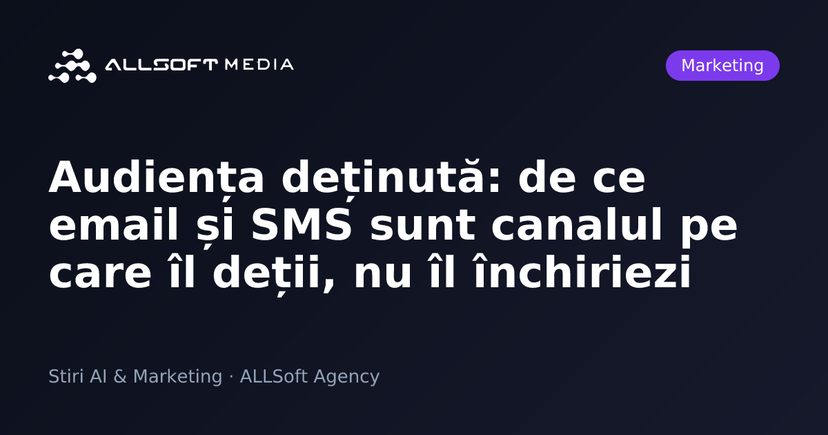 Audiența deținută: de ce email și SMS sunt canalul pe care îl deții, nu îl închiriezi