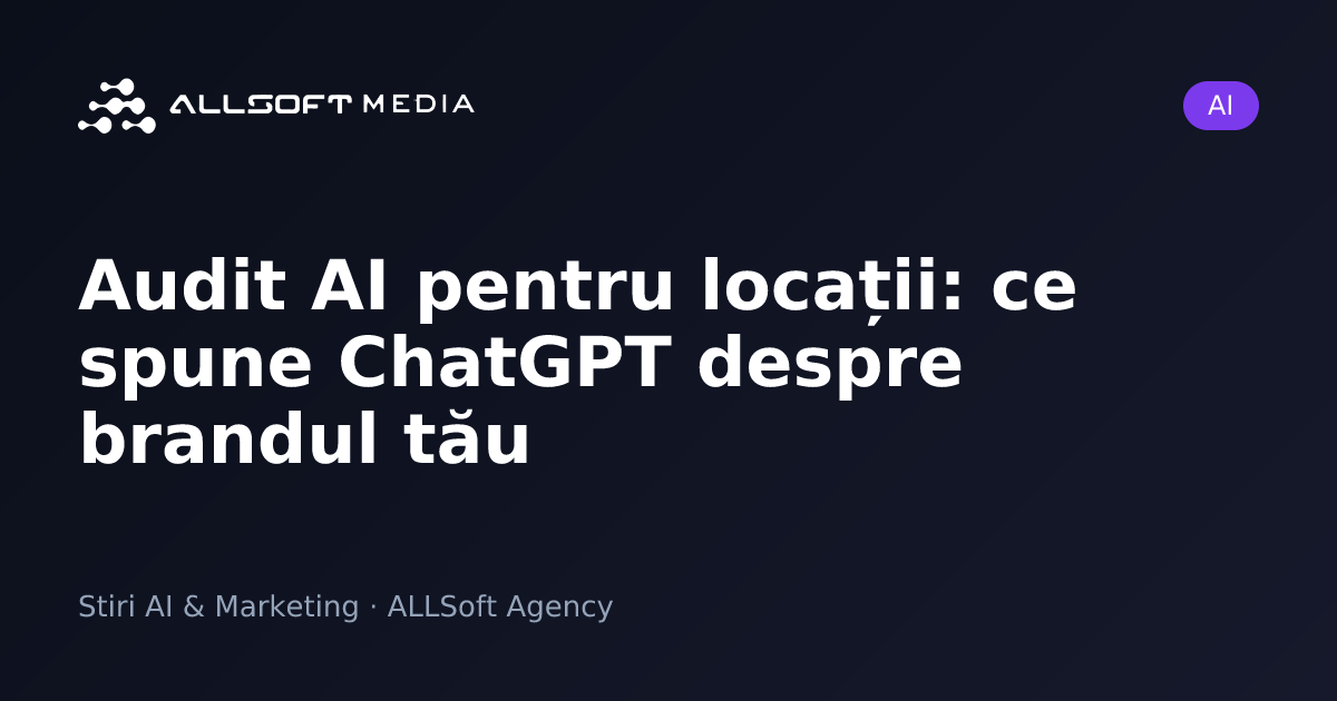 Audit AI pentru locații: ce spune ChatGPT despre brandul tău