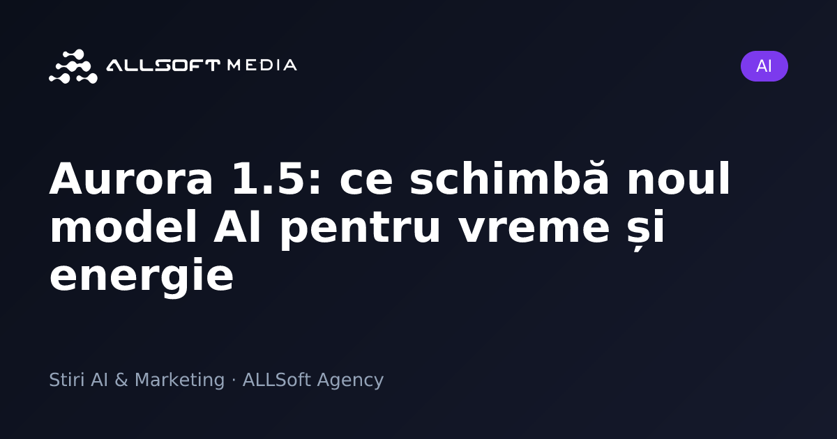 Aurora 1.5: ce schimbă noul model AI pentru vreme și energie