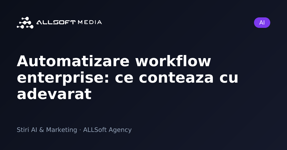 Automatizare workflow enterprise: ce conteaza cu adevarat