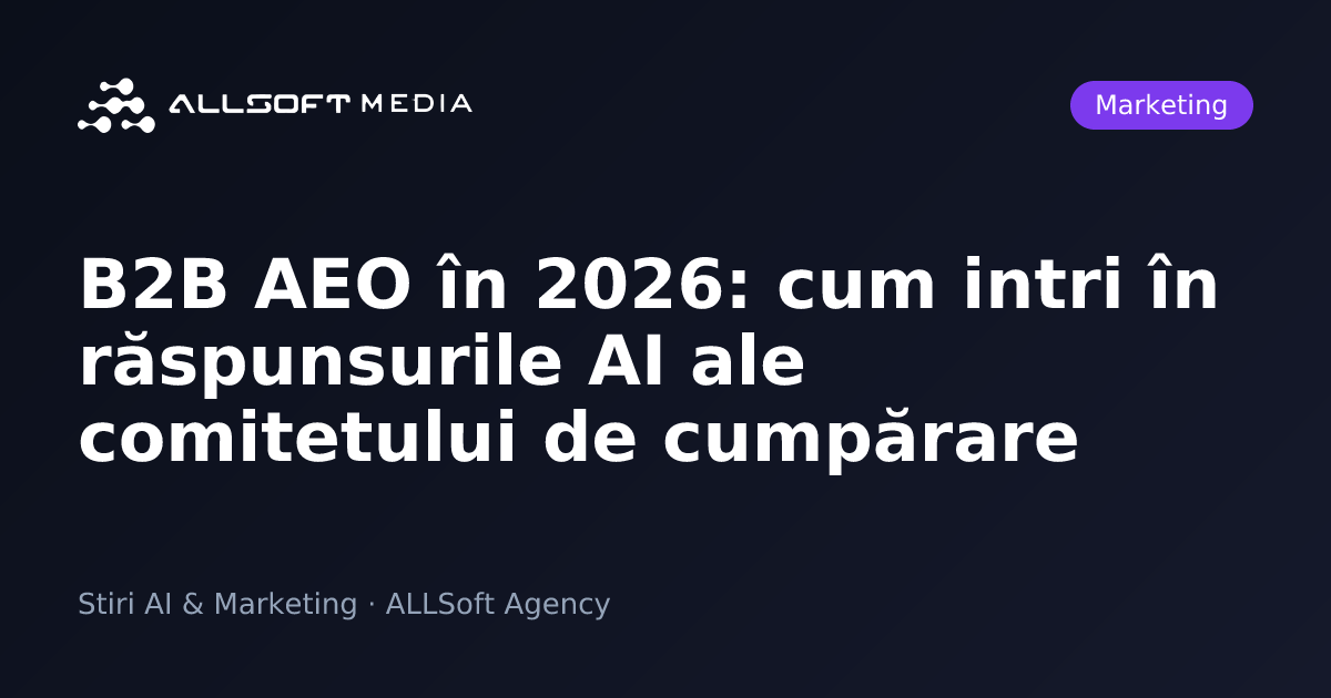 B2B AEO în 2026: cum intri în răspunsurile AI ale comitetului de cumpărare