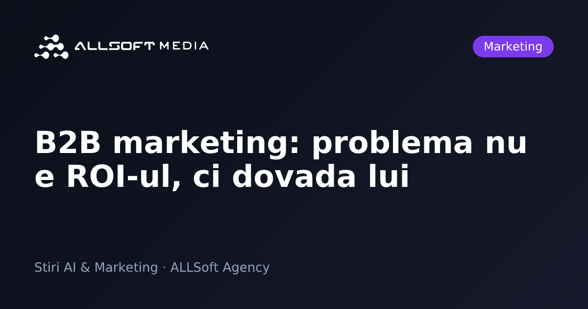 B2B marketing: problema nu e ROI-ul, ci dovada lui