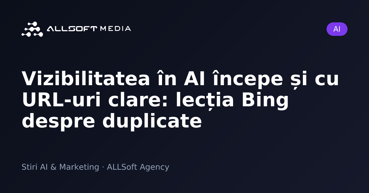 Vizibilitatea în AI începe și cu URL-uri clare: lecția Bing despre duplicate