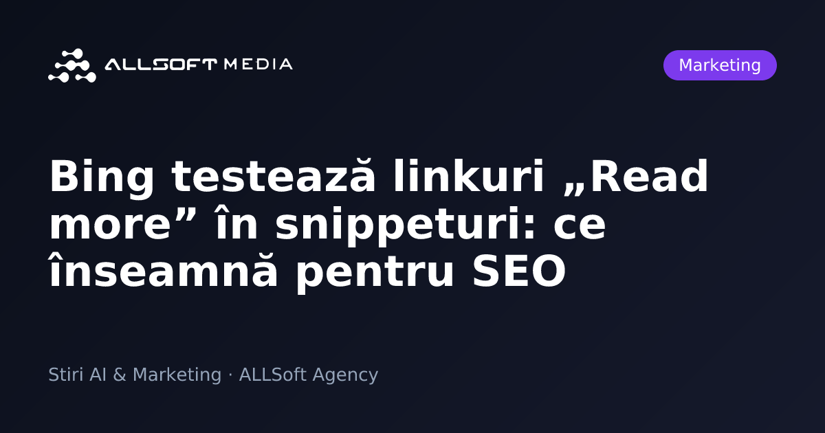Bing testează linkuri „Read more” în snippeturi: ce înseamnă pentru SEO