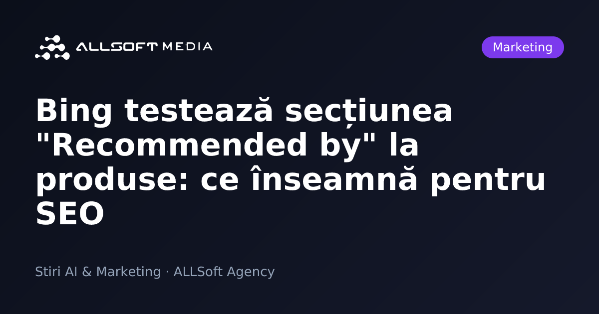 Bing testează secțiunea "Recommended by" la produse: ce înseamnă pentru SEO