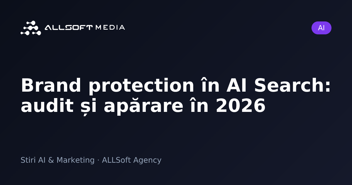 Brand protection în AI Search: audit și apărare în 2026
