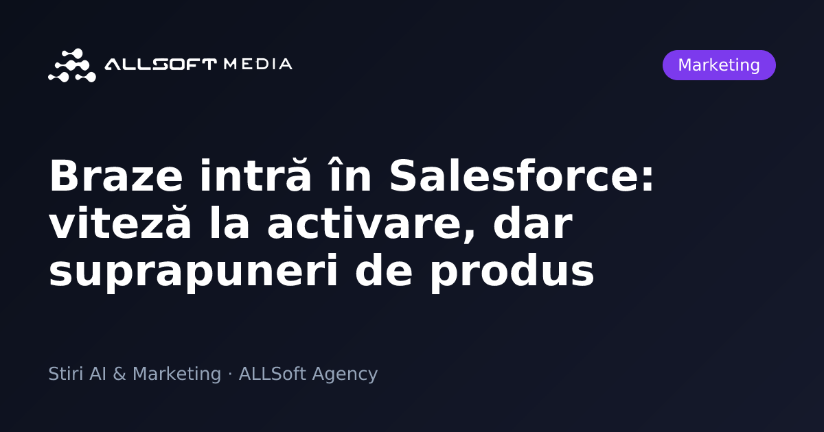 Braze intră în Salesforce: viteză la activare, dar suprapuneri de produs