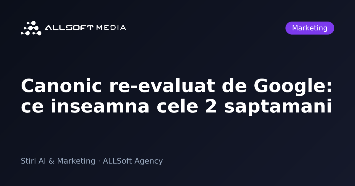 Canonic re-evaluat de Google: ce inseamna cele 2 saptamani