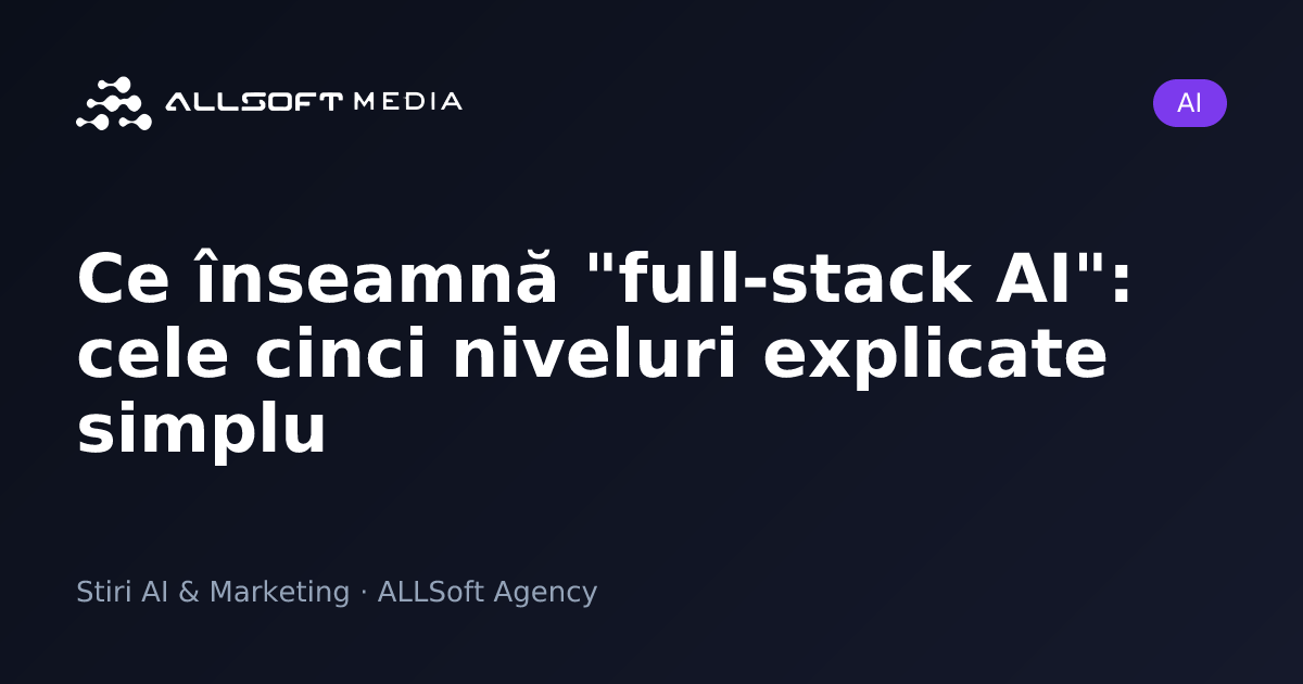Ce înseamnă "full-stack AI": cele cinci niveluri explicate simplu