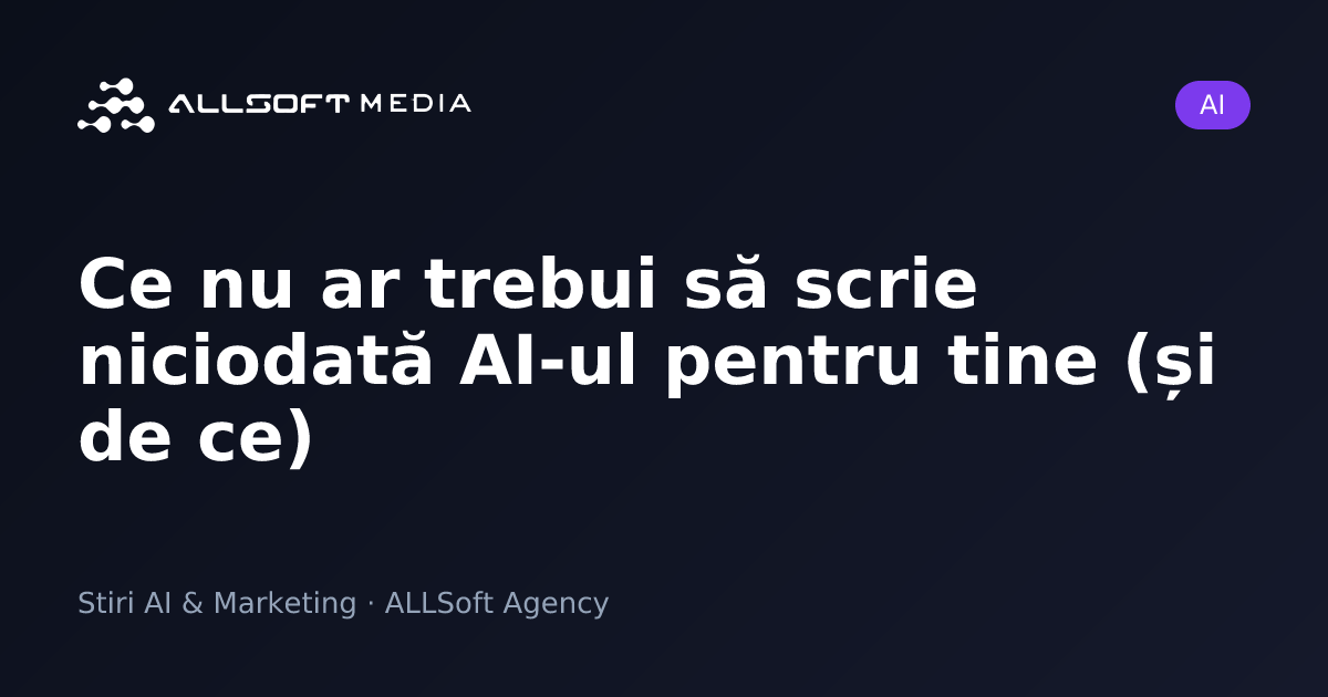 Ce nu ar trebui să scrie niciodată AI-ul pentru tine (și de ce)