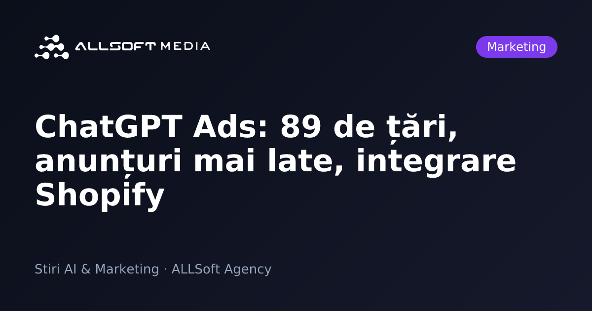 ChatGPT Ads: 89 de țări, anunțuri mai late, integrarе Shopify
