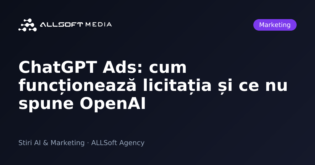 ChatGPT Ads: cum funcționează licitația și ce nu spune OpenAI