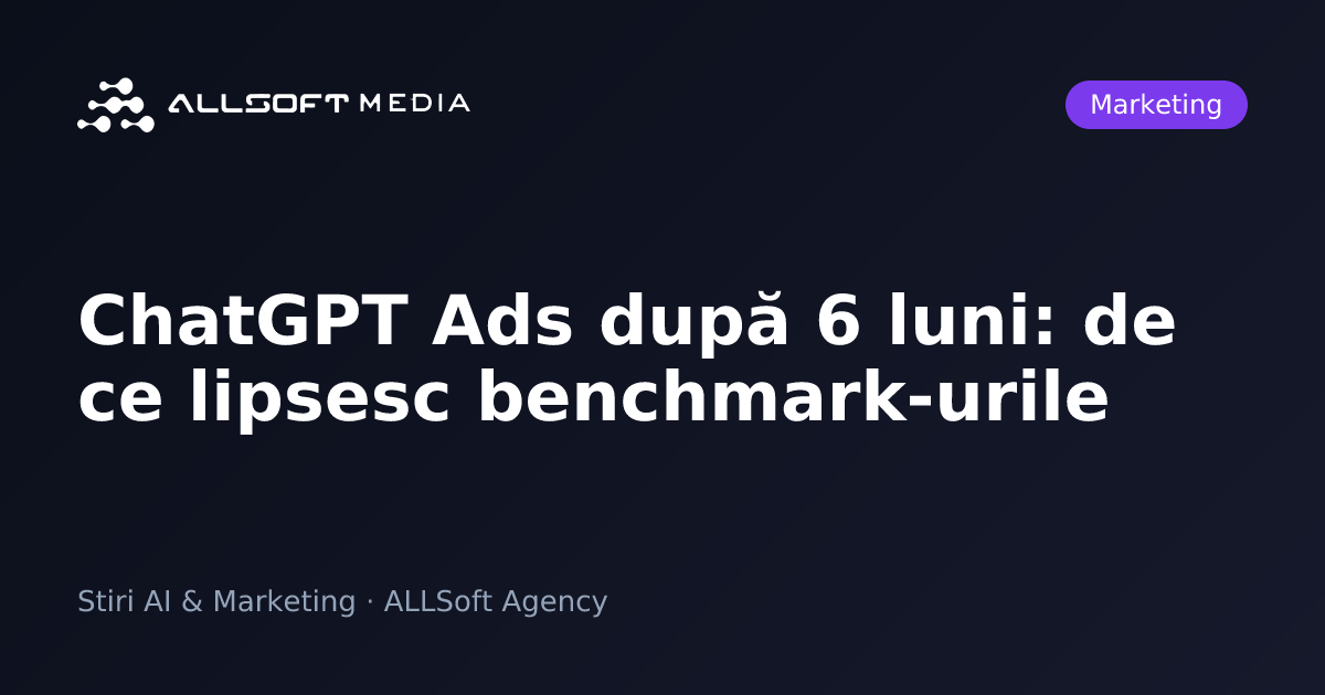 ChatGPT Ads după 6 luni: de ce lipsesc benchmark-urile
