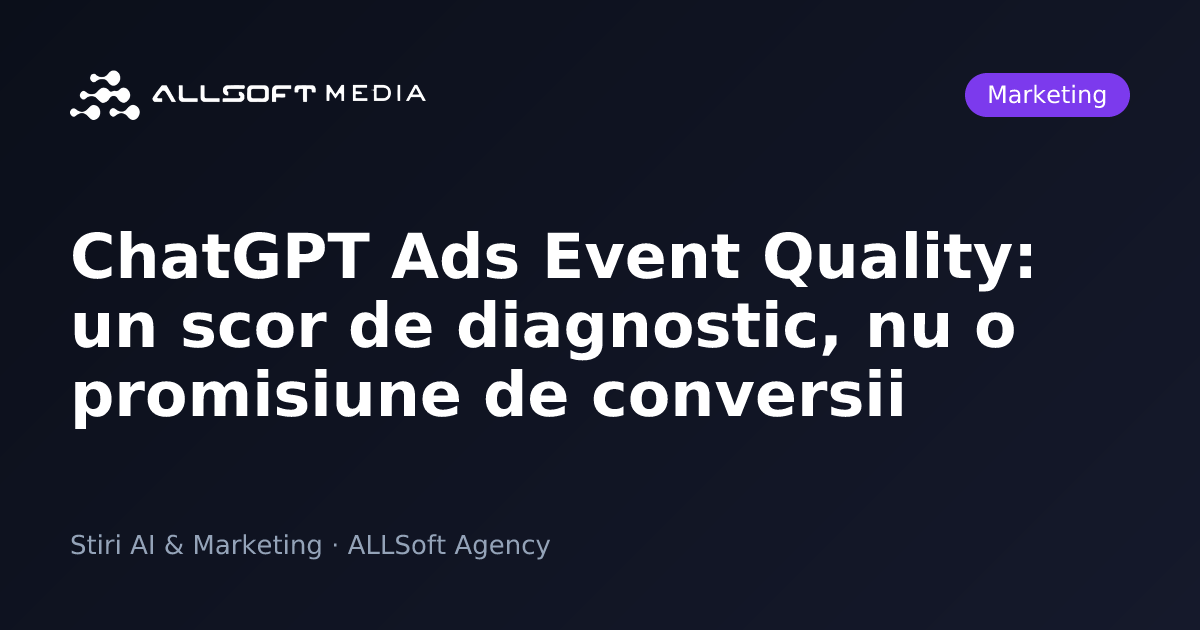 ChatGPT Ads Event Quality: un scor de diagnostic, nu o promisiune de conversii