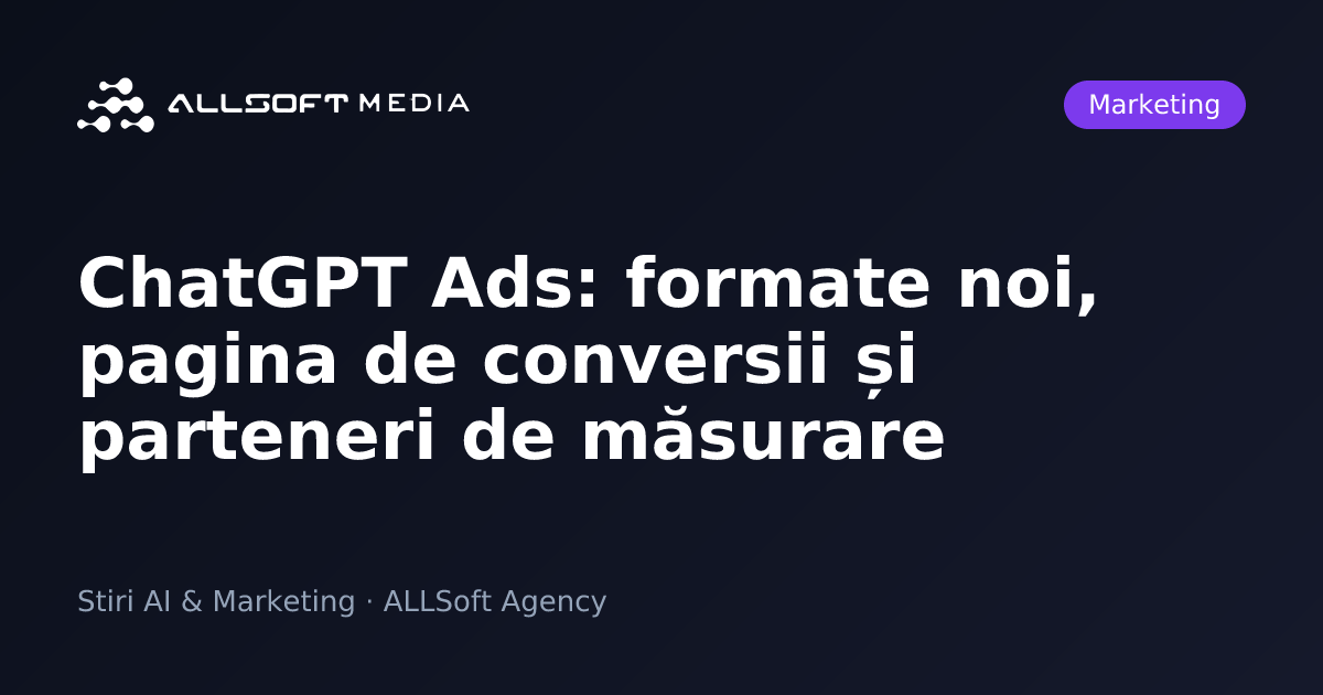 ChatGPT Ads: formate noi, pagina de conversii și parteneri de măsurare