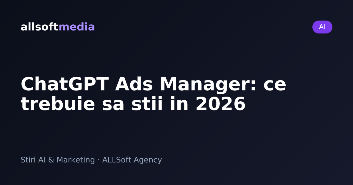 ChatGPT Ads Manager: ce trebuie sa stii in 2026