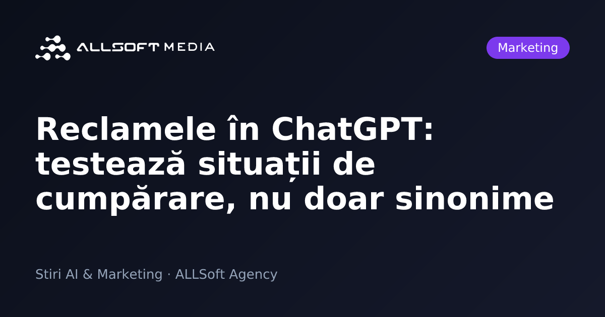 Reclamele în ChatGPT: testează situații de cumpărare, nu doar sinonime