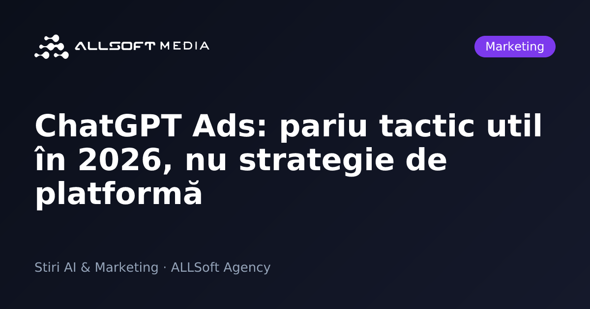 ChatGPT Ads: pariu tactic util în 2026, nu strategie de platformă