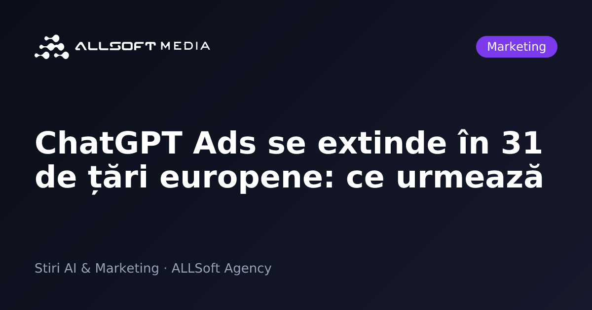 ChatGPT Ads se extinde în 31 de țări europene: ce urmează