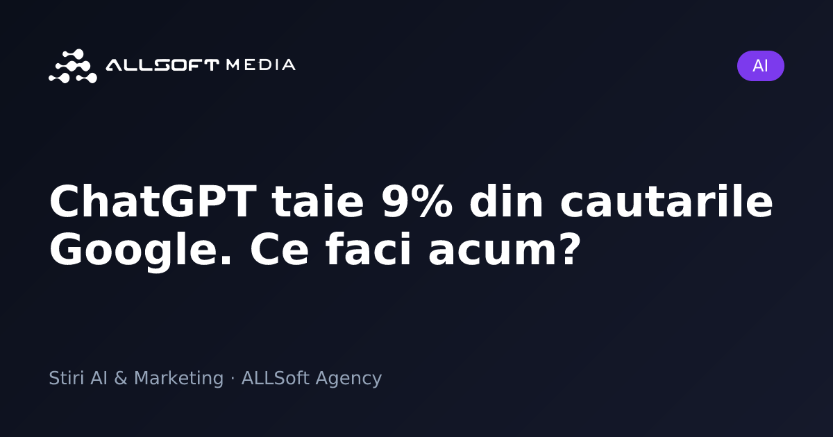 ChatGPT taie 9% din cautarile Google. Ce faci acum?