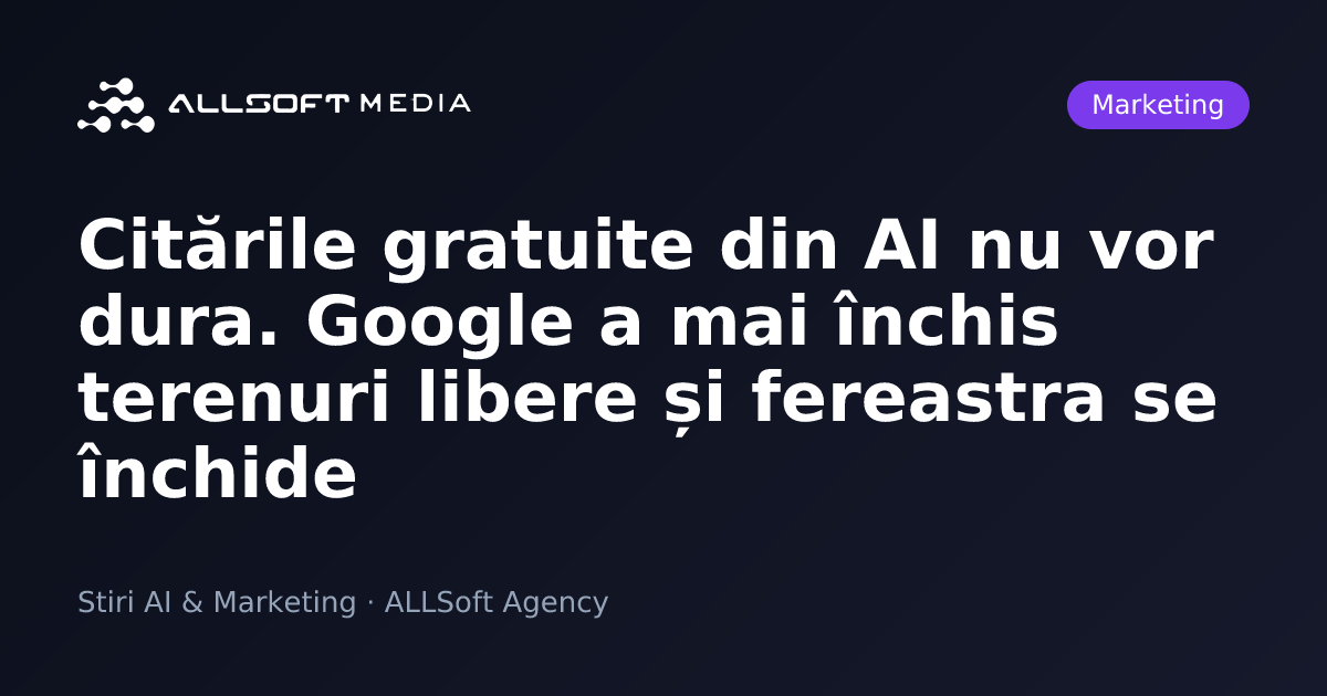 Citările gratuite din AI nu vor dura. Google a mai închis terenuri libere și fereastra se închide