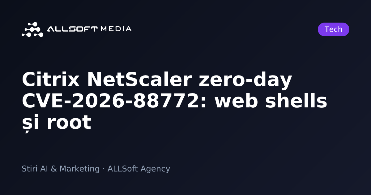 Citrix NetScaler zero-day CVE-2026-88772: web shells și root