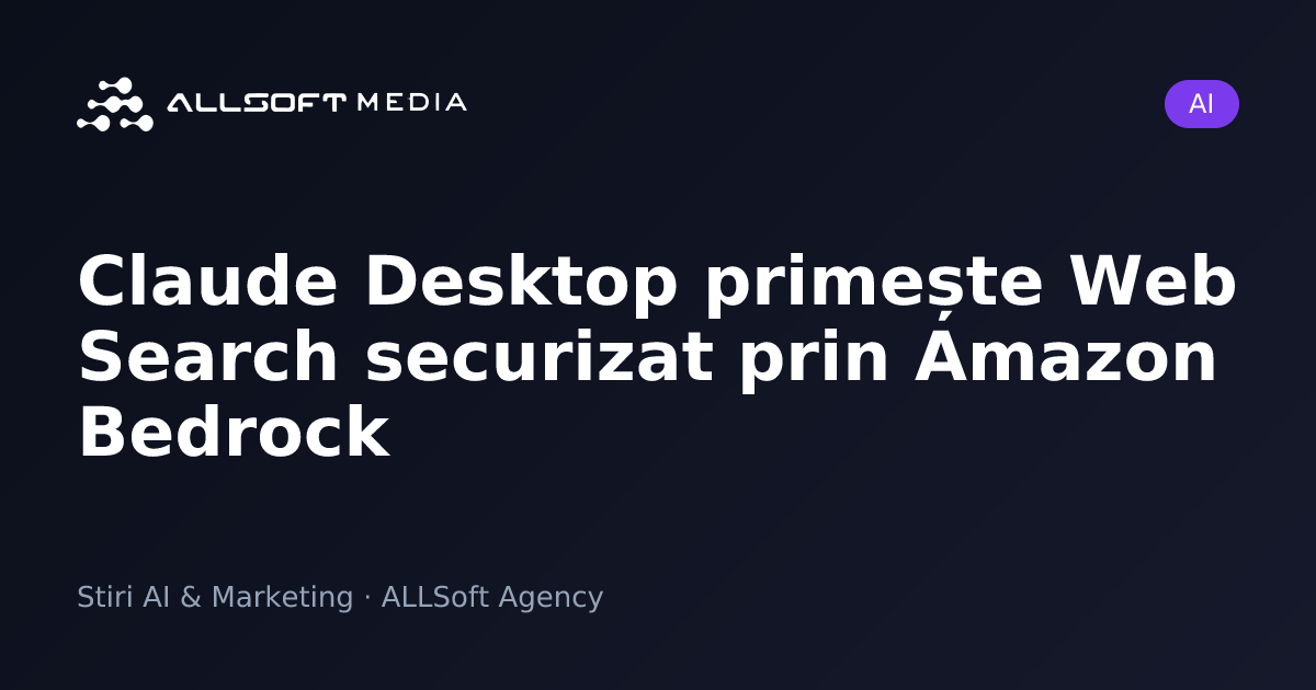 Claude Desktop primește Web Search securizat prin Amazon Bedrock