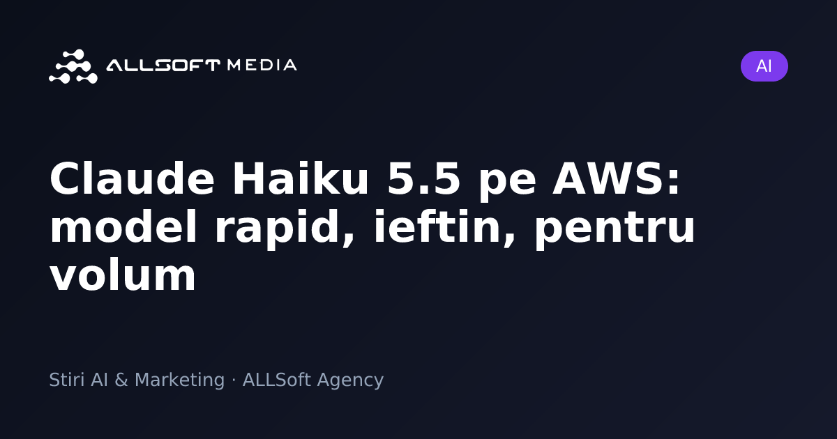 Claude Haiku 5.5 pe AWS: model rapid, ieftin, pentru volum