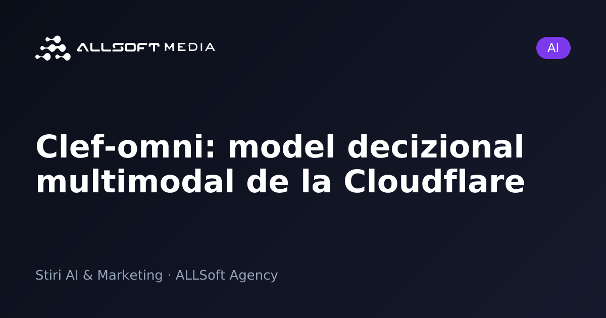 Clef-omni: model decizional multimodal de la Cloudflare