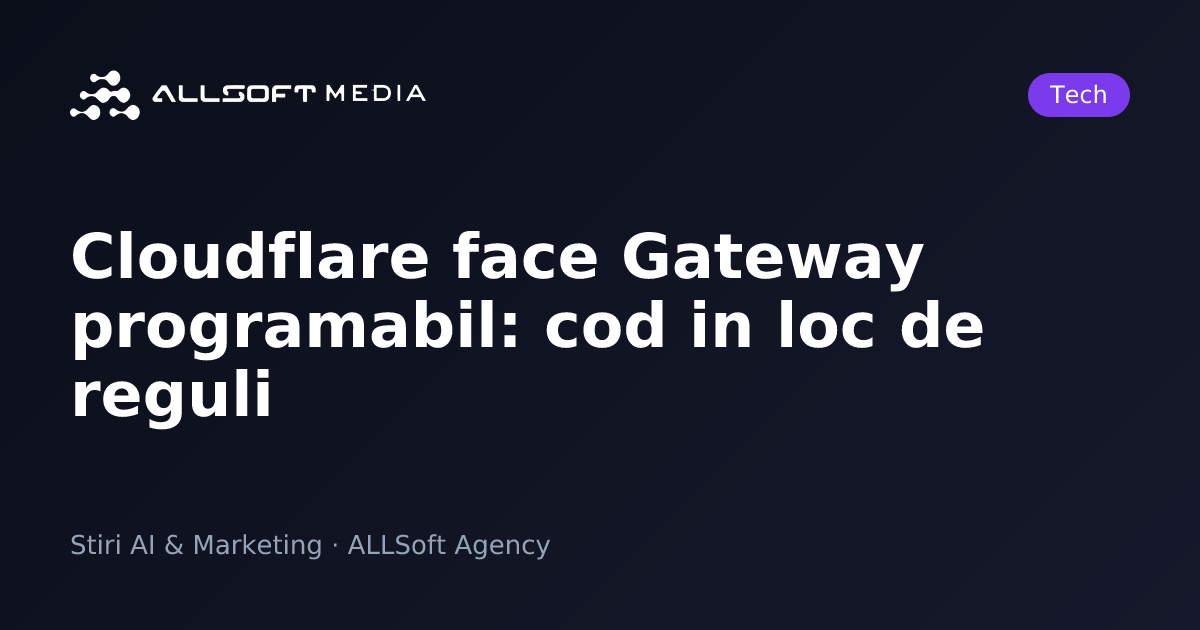 Cloudflare face Gateway programabil: cod in loc de reguli