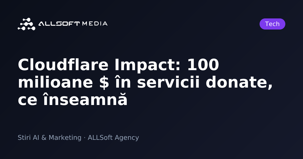 Cloudflare Impact: 100 milioane $ în servicii donate, ce înseamnă