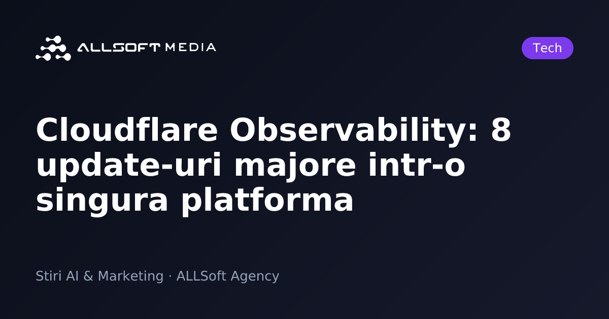 Cloudflare Observability: 8 update-uri majore intr-o singura platforma