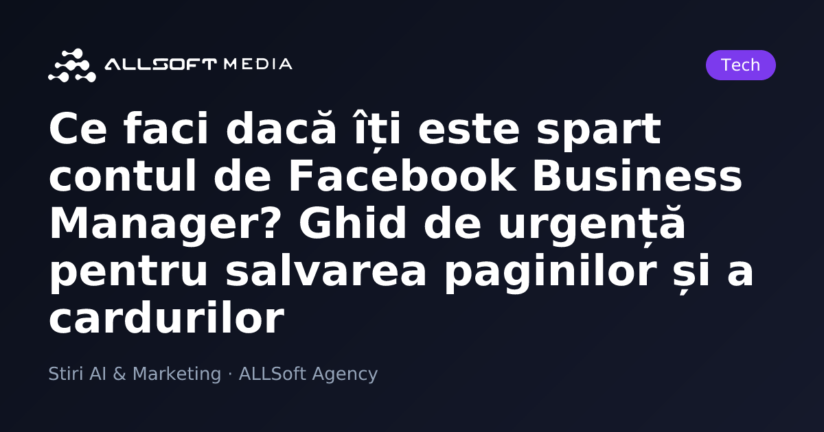 Ce faci dacă îți este spart contul de Facebook Business Manager? Ghid de urgență pentru salvarea paginilor și a cardurilor